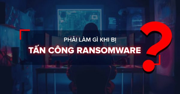 Phải làm gì khi bị tấn công Ransomware?